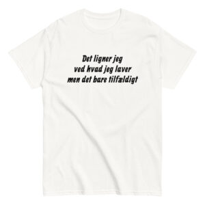 Det ligner jeg ved hvad jeg laver men det bare tilfældigt t-shirt